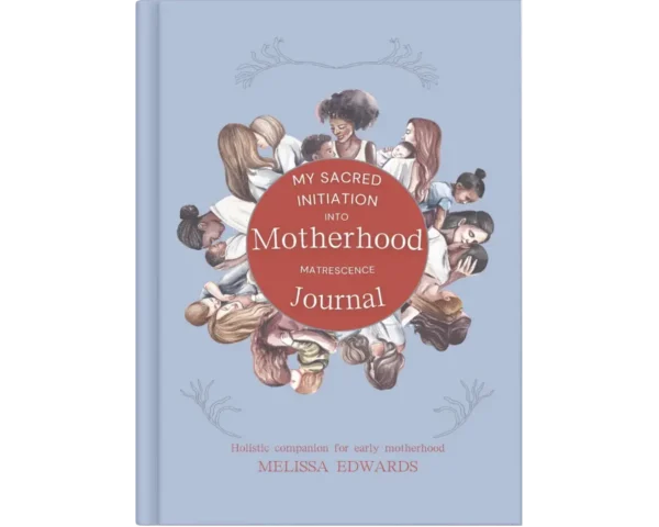 My sacred initiation into motherhood matrescence journal